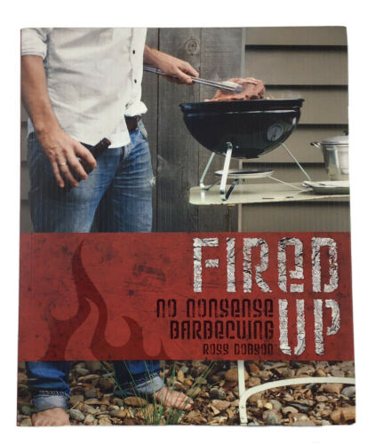 Fired Up No Nonsense Barbecuing By Ross Dobson